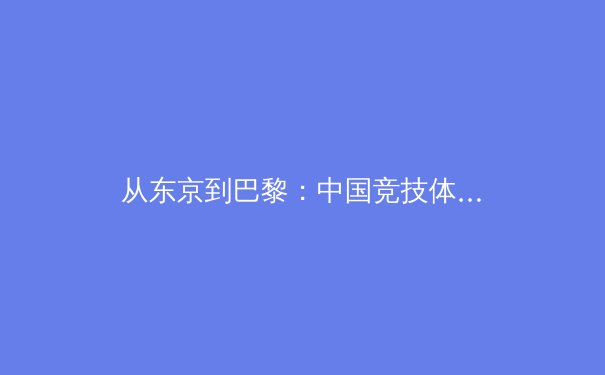从东京到巴黎：中国竞技体育的战略转型与全民健康新生态构建 - 2